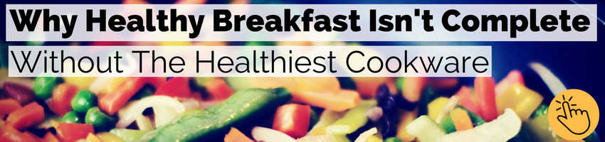 healthiest cookware and healthy breakfast ideas